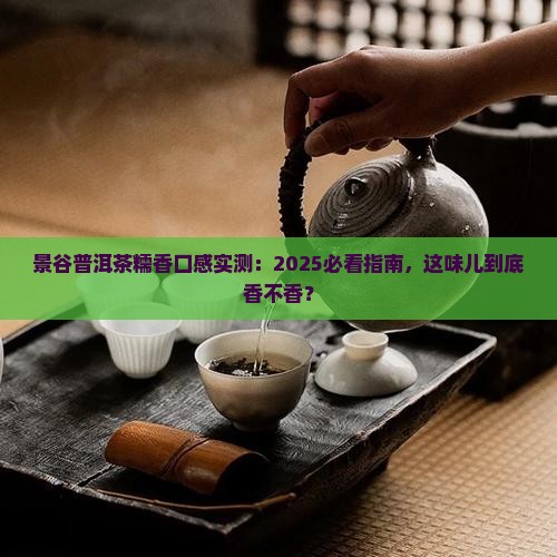 景谷普洱茶的口感糯香