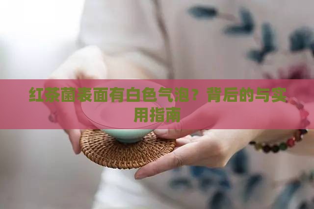 红茶菌表面有白色气泡