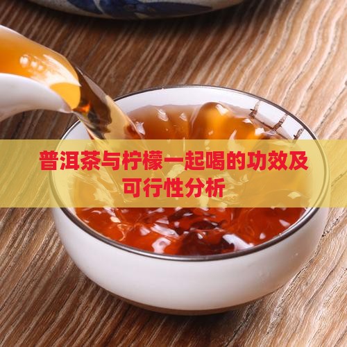 普洱茶与柠檬一起喝的功效及可行性分析