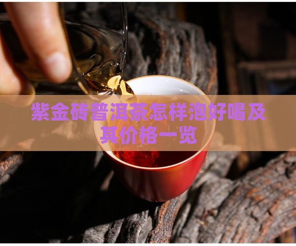 紫金砖普洱茶怎样泡好喝及其价格一览