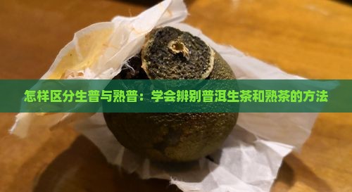 怎样区分生普与熟普：学会辨别普洱生茶和熟茶的方法