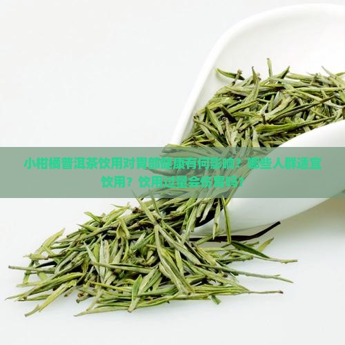 小柑橘普洱茶饮用对胃部健康有何影响？哪些人群适宜饮用？饮用过量会伤胃吗？