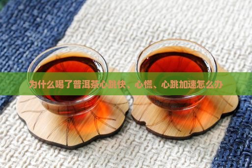 为什么喝了普洱茶心跳快、心慌、心跳加速怎么办