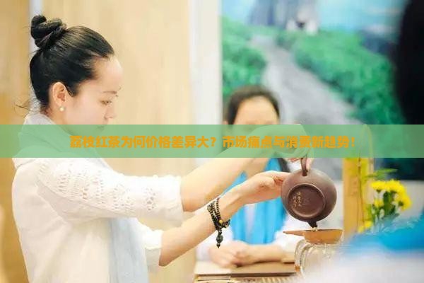 荔枝红茶为何价格差异大？市场痛点与消费新趋势！