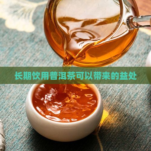 长期饮用普洱茶可以带来的益处