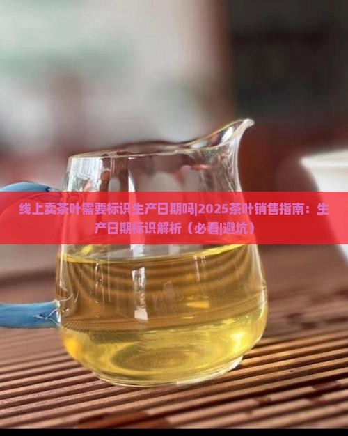 线上卖茶叶需要标识生产日期吗