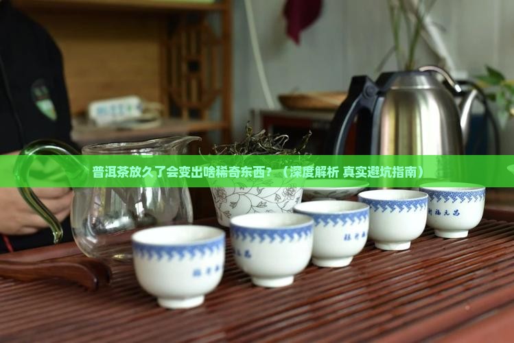 普洱茶放久了会不会有变化