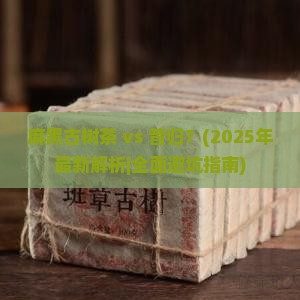 麻黑古树茶和昔归对比