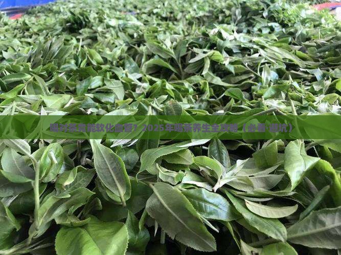 喝什么茶对软化血管有好处 喝什么茶对软化血管有好处