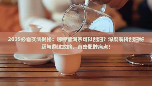哪种普洱茶可以刮油