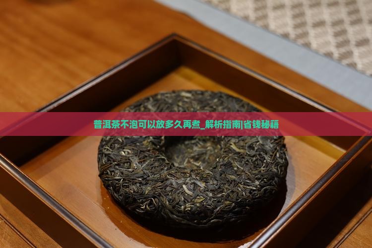 普洱茶不泡可以放多久再煮