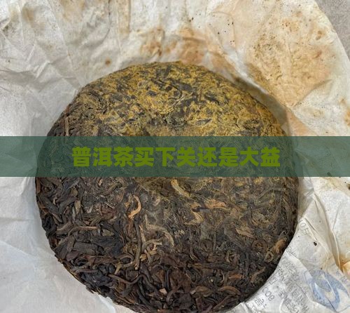 普洱茶买下关还是大益