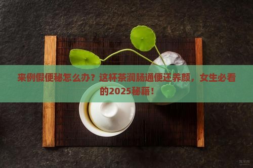 来例假可以喝什么茶润肠通便