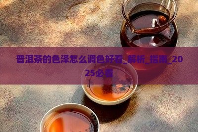 普洱茶的色泽怎么调色好看