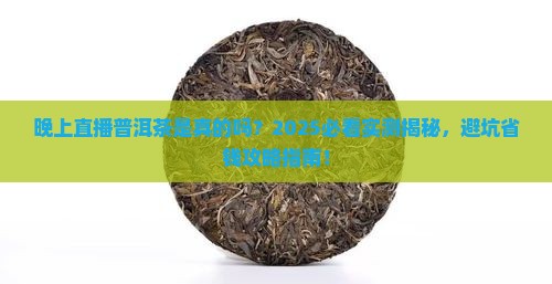 晚上直播普洱茶是真的吗