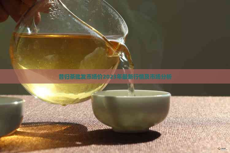 昔归茶批发市场价