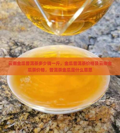 云南金瓜普洱茶多少钱