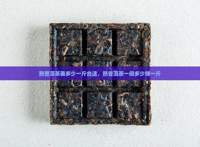熟普洱茶要多少一斤