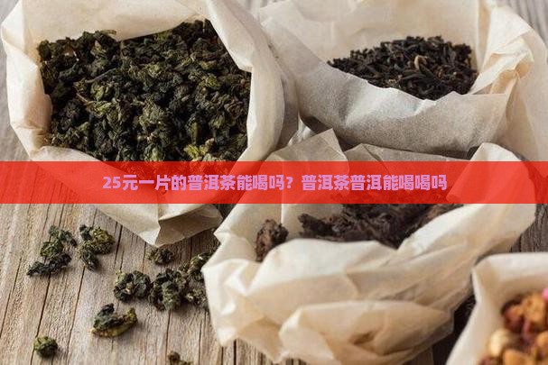 25元一片普洱茶能喝吗