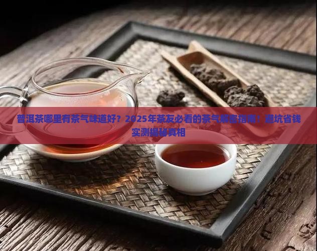 普洱茶哪里有茶气味道好