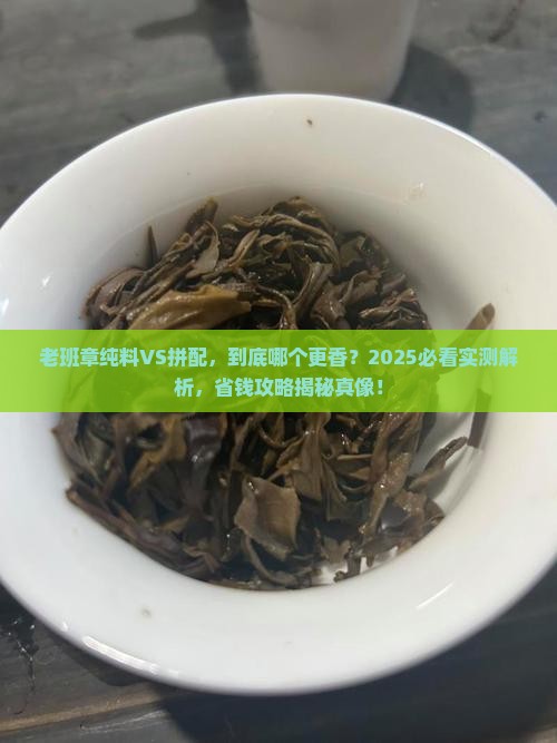 老班章是纯料好还是拼配好