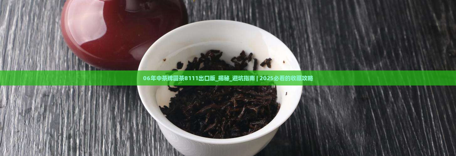 06年中茶牌圆茶8111出口版