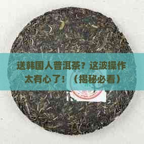 送韩国人普洱茶