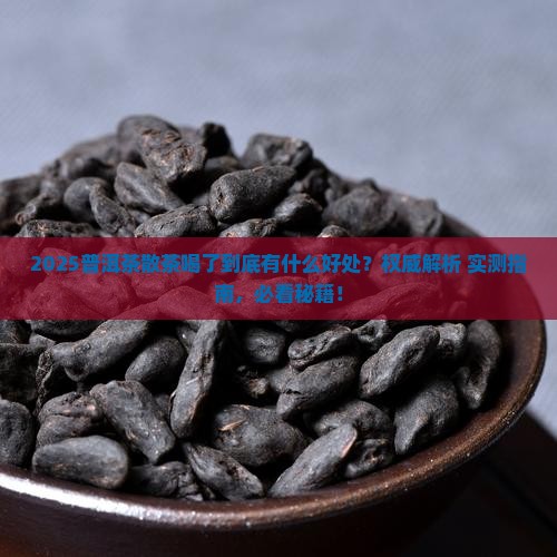 普洱茶散茶喝了有什么好处 普洱茶散茶喝了有什么好处