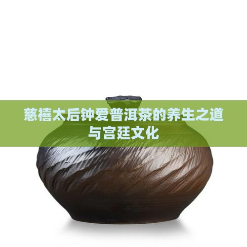 慈禧太后钟爱普洱茶