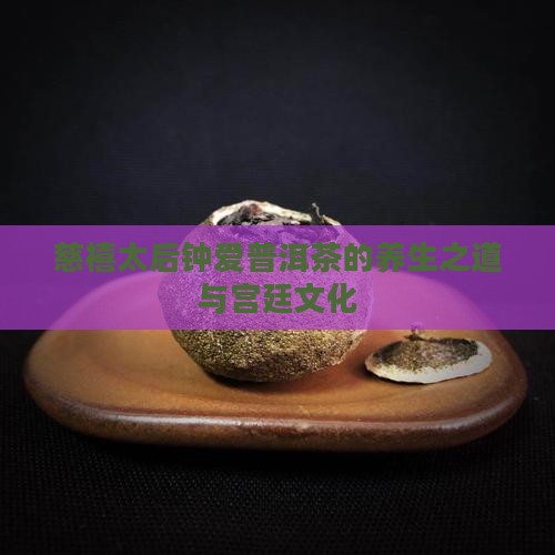 慈禧太后钟爱普洱茶