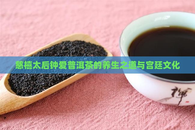 慈禧太后钟爱普洱茶