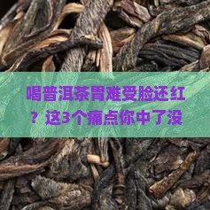 喝普洱茶胃难受脸还红
