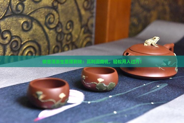 做普洱茶生意赚到钱
