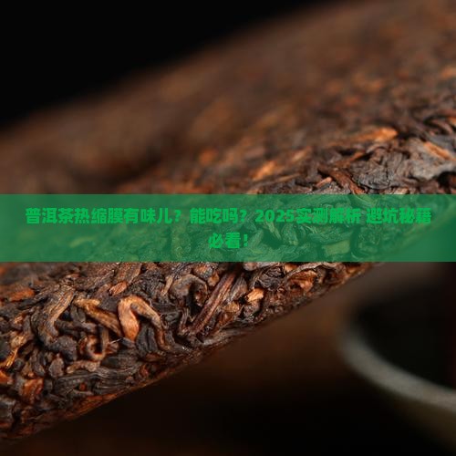 普洱茶热缩膜有味道吗能吃吗