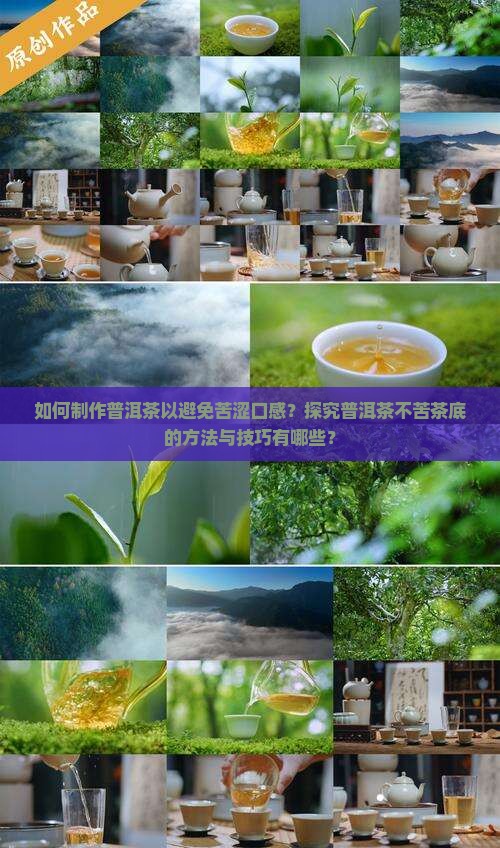 如何制作普洱茶以避免苦涩口感？探究普洱茶不苦茶底的方法与技巧有哪些？