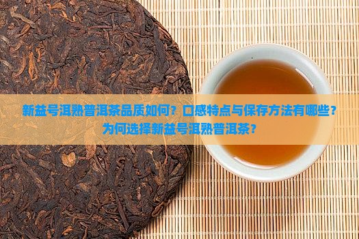 新益号洱熟普洱茶品质如何？口感特点与保存方法有哪些？为何选择新益号洱熟普洱茶？