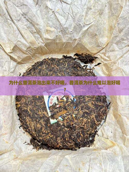 为什么普洱茶泡出来不好喝，普洱茶为什么难以泡好喝？