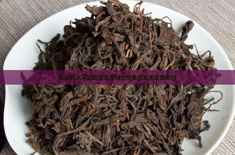体寒的人可以喝普洱茶吗女性体质寒适宜饮用吗