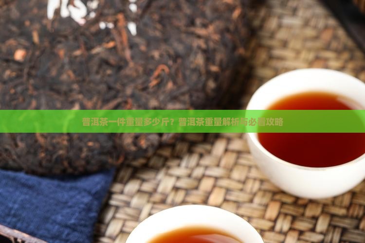 普洱茶大件有多少斤