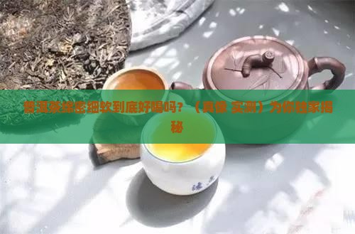 普洱茶绵密细软好不好喝