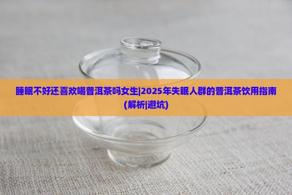 睡眠不好还喜欢喝普洱茶吗女生