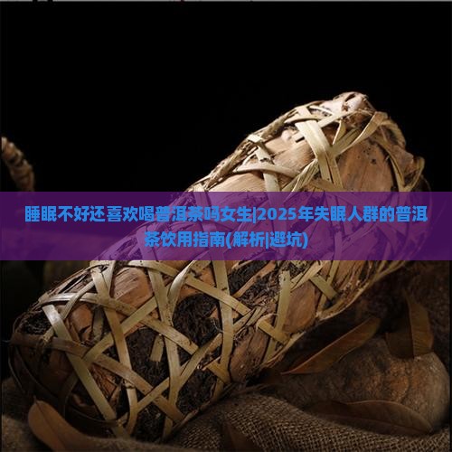 睡眠不好还喜欢喝普洱茶吗女生