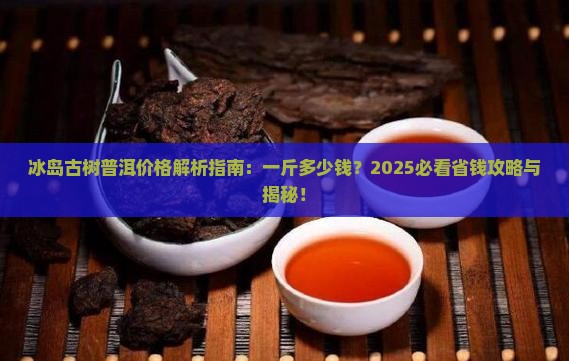 象明冰岛古茶多少钱一斤