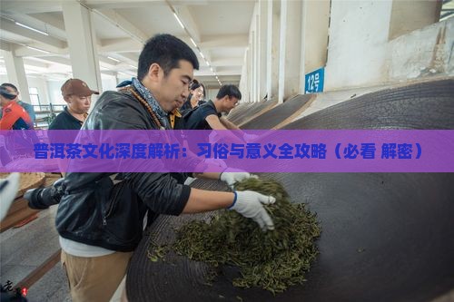 普洱茶的习俗和意义 普洱茶的习俗和意义