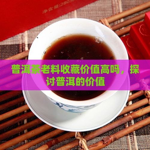 普洱茶老料购买藏价值高吗