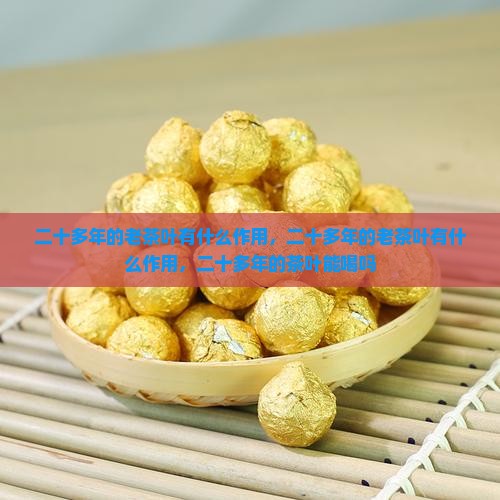 二十多年的老茶叶有什么作用