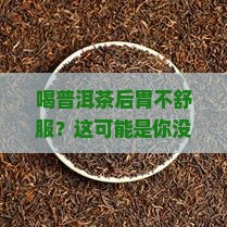 喝普洱茶后胃不太舒服