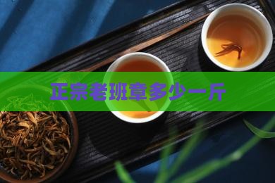 正宗老班章多少一斤