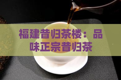 福建靠谱的昔归茶楼