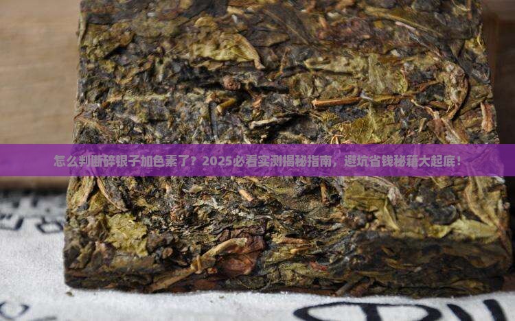 怎么判断碎银子加色素了